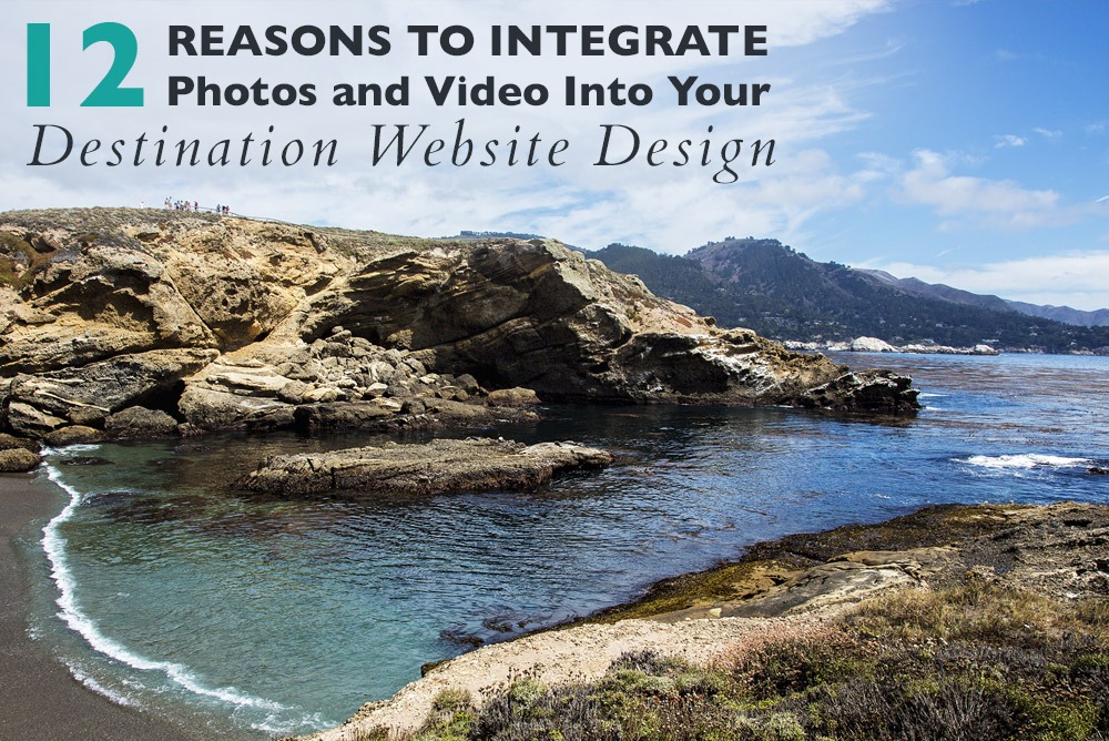 12 Reasons To Integrate Photos and Video Into Your Destination's Website Design