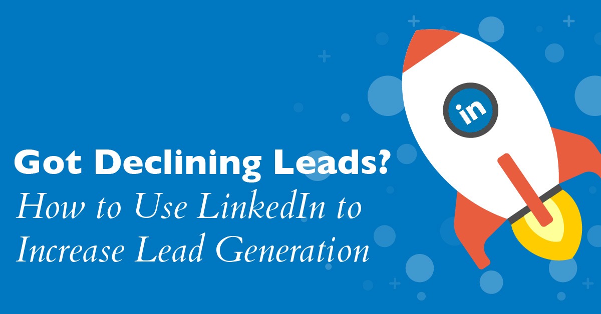 Got Declining Leads? How to Use LinkedIn to Increase Lead Generation