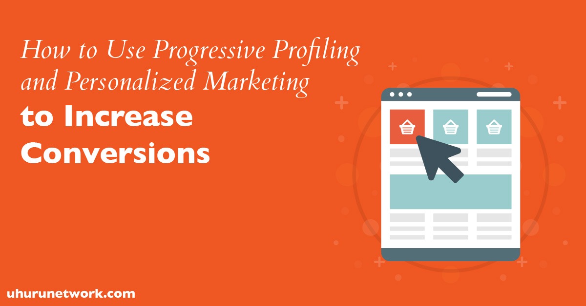 Use Progressive Profiling and Personalized Marketing to Increase Conversions