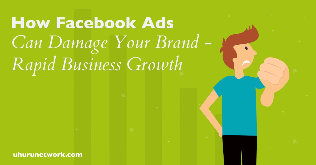 How Facebook Ads Can Damage Your Brand Rapid Business Growth