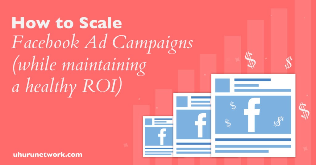 How to Scale Facebook Ad Campaigns while maintaining a healthy ROI