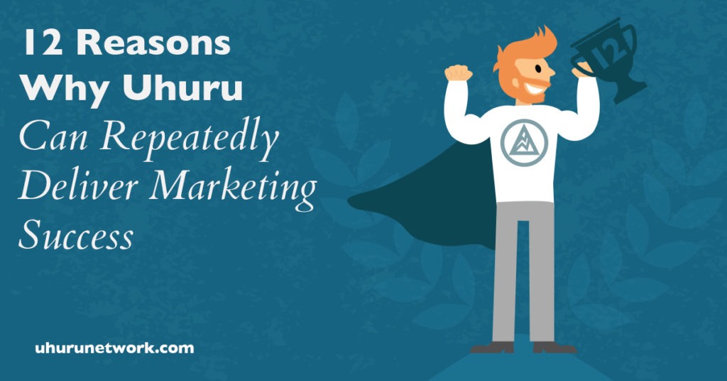 12 Reasons Why Uhuru Can Repeatidly Deliver Marketing Success