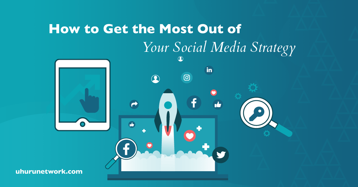 How to Get the Most Out of Your Social Media Strategy